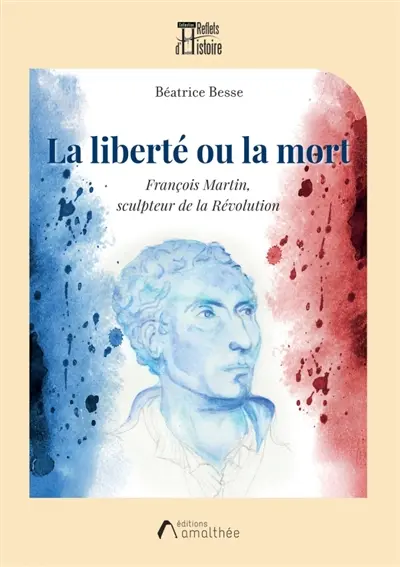 La liberté ou la mort : François Martin, sculpteur de la Révolution