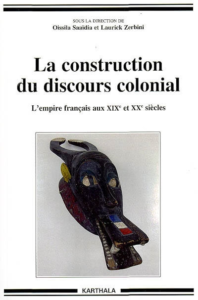 La construction du discours colonial : l'empire français aux XIXe et XXe siècles