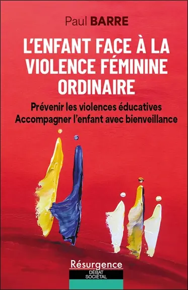 L'enfant face à la violence féminine ordinaire : prévenir les violences éducatives, accompagner l'enfant avec bienveillance L'enfant face à la violence féminine ordinaire : prévenir les violences éducatives, accompagner l'enfant avec bienveillance