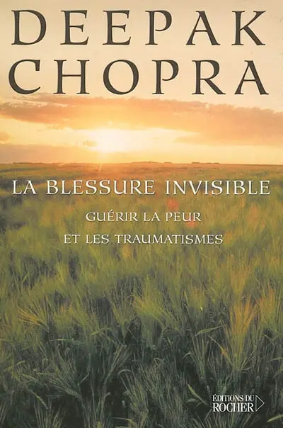 La blessure invisible : guérir la peur et les traumatismes