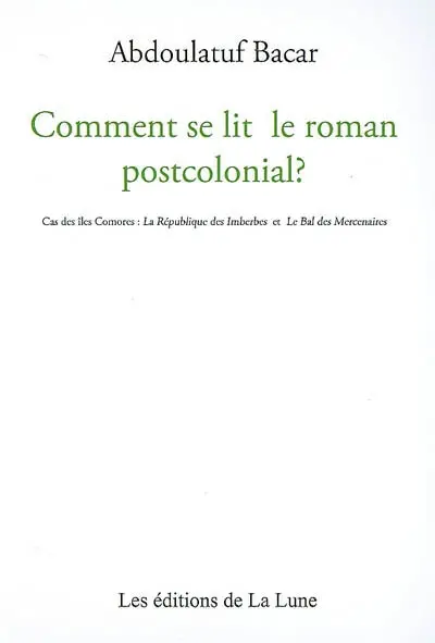 Comment se lit le roman postcolonial ? : cas des îles Comores : La république des imberbes et Le bal des mercenaires