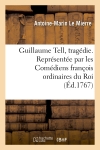 Guillaume Tell, tragédie. Représentée par les Comédiens françois ordinaires du Roi : le 17 novembre 1766