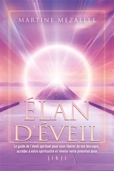Elan d'éveil : le guide de l'éveil spirituel pour vous libérer de vos blocages, accéder à votre spiritualité et révéler votre potentiel divin