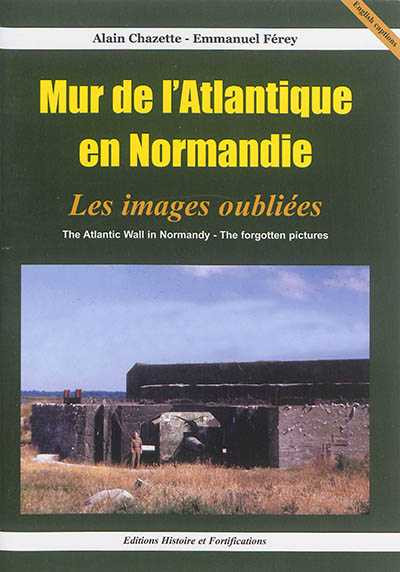 Mur de l'Atlantique en Normandie : les images oubliées. The Atlantic wall in Normandy : the forgotten pictures