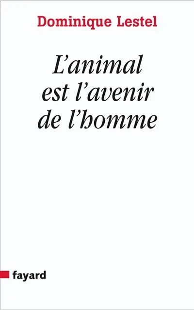 L'animal est l'avenir de l'homme : munitions pour ceux qui veulent (toujours) défendre les animaux
