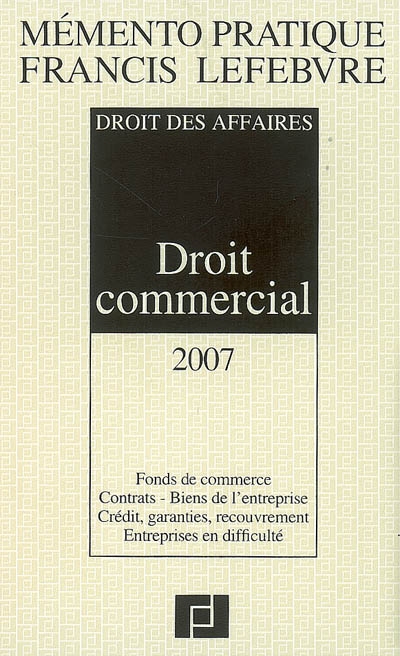 Droit commercial 2007 : droit des affaires : fonds de commerce, contrats, biens de l'entreprise, crédit, garanties, recouvrement, entreprises en difficulté
