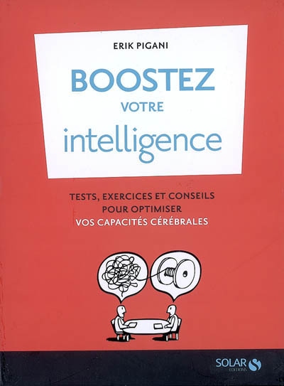 Boostez votre intelligence ! : tests, exercices et conseils pour optimiser vos capacités cérébrales