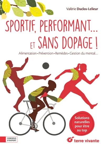 Sportif, performant... et sans dopage ! : alimentation, prévention, remèdes, gestion du mental...