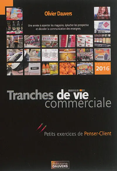 Tranches de vie commerciale : petits exercices de penser-client : une année à arpenter les magasins, éplucher les prospectus et décoder la communication des enseignes
