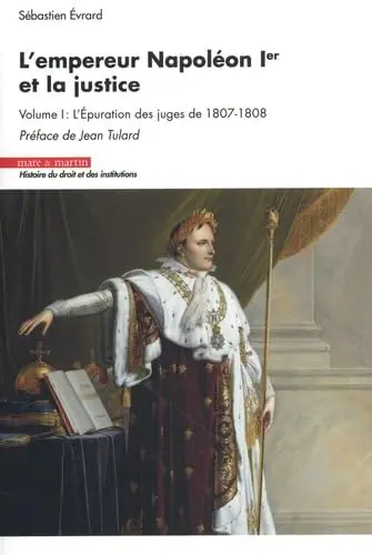 L'empereur Napoléon Ier et la justice. Vol. 1. L'épuration des juges de 1807-1808