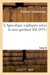 L'Apocalypse expliquée selon le sens spirituel. Tome III : où sont révélés les arcanes qui y sont prédits