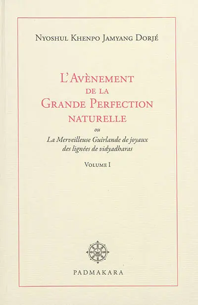 L'avènement de la grande perfection naturelle ou La merveilleuse guirlande de joyaux des lignées de vidyadharas. Vol. 1