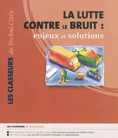 La lutte contre le bruit : enjeux et solutions : les nuisances sonores des transports terrestres et des activités en milieu urbain