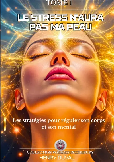 Le stress n'aura pas ma peau : Les stratégies pour réguler son corps et son mental