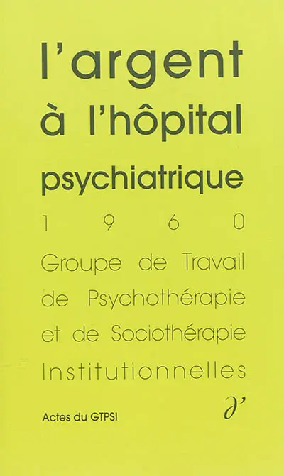 Actes du GTPSI. Vol. 2. L'argent à l'hôpital psychiatrique : actes du GTPSI, Villers-Cotterêts, 3 et 4 décembre 1960
