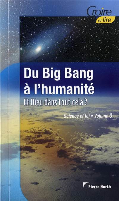 Science et foi. Vol. 3. Du big bang à l'humanité : et Dieu dans tout cela ?