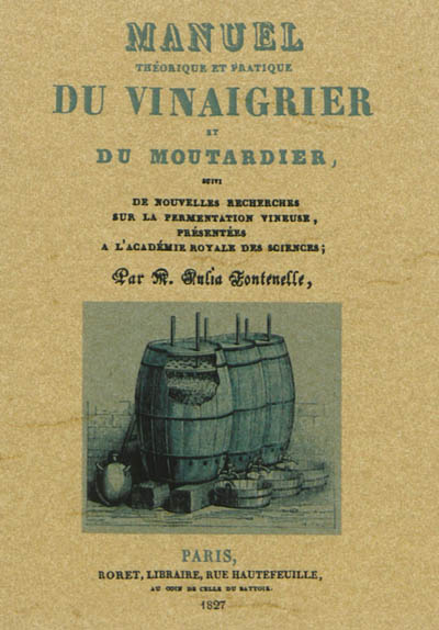 Manuel théorique et pratique : du vinaigrier et du moutardier. Nouvelles recherches sur la fermentation vineuse présentées à l'académie royale des sciences