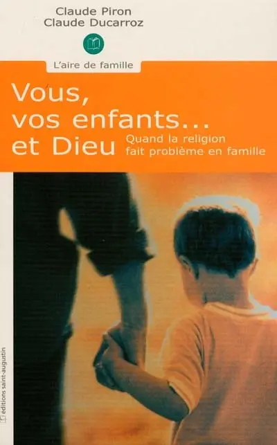 Vous, vos enfants... et Dieu : les problèmes de l'éducation religieuse