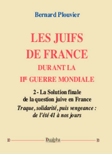 Les Juifs de France durant la IIe Guerre mondiale. Vol. 2. La solution finale de la question juive en France : traque, solidarité, puis vengeance : de l'été 1941 à nos jours