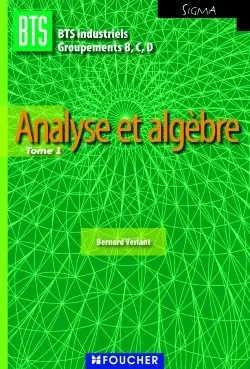 BTS industriels, groupements B, C, D. Vol. 1. Analyse et algèbre