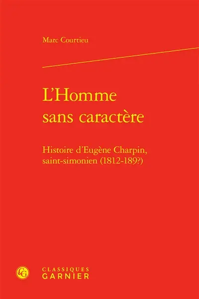L'homme sans caractère : histoire d'Eugène Charpin, saint-simonien (1812-189?)