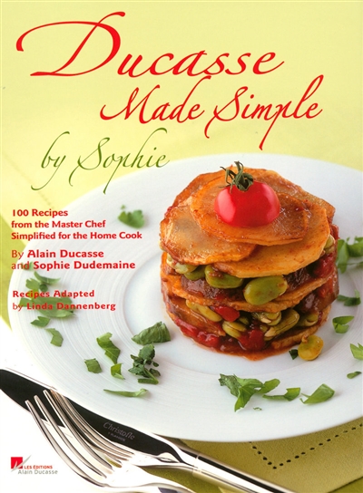 Ducasse made simple by Sophie : 100 recipes from the master chef simplified for the home cook