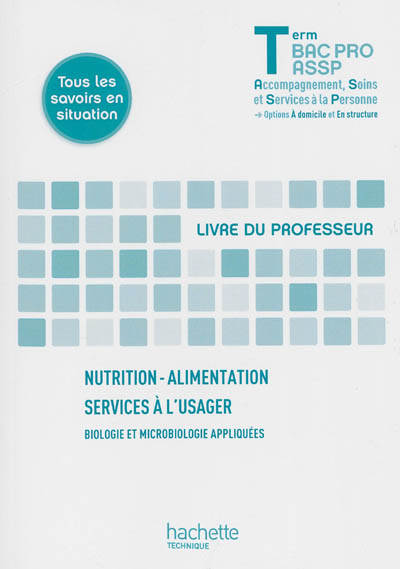 Nutrition-alimentation, services à l'usager, biologie et microbiologie appliquées : terminale bac pro ASSP (accompagnement, soins et services à la personne), options à domicile et en structure : livre du professeur