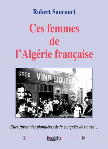 Ces femmes de l'Algérie française : elles furent des pionnières de la conquête de l’oued…