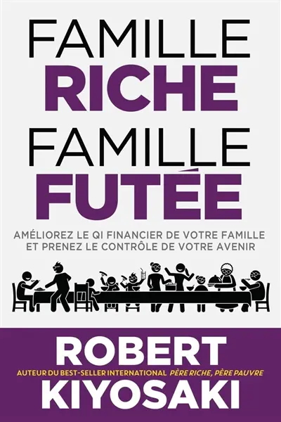 Famille riche, famille futée : Améliorez le QI financier de votre famille et prenez le contrôle de votre avenir