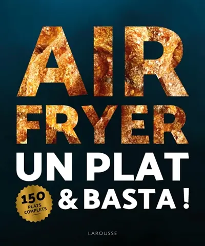 Air fryer : un plat et basta ! : 150 plats complets pour toute la famille