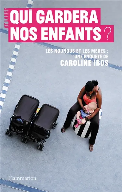Qui gardera nos enfants ? : les nounous et les mères