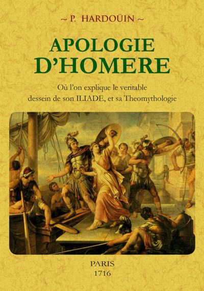 Apologie d'Homère : où l'on explique le véritable dessein de son Iliade, et sa théomythologie