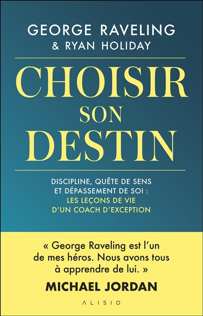 Choisir son destin : discipline, quête de sens et dépassement de soi : les leçons de vie d'un coach d'exception