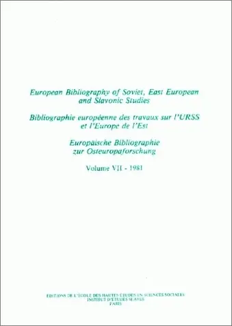 Bibliographie européenne des travaux sur l'URSS et l'Europe de l'Est. Vol. 7. Année 1981. European Bibliography of Soviet, East European and Slavonic Studies. Vol. 7. Année 1981. Europäische Bibliographie zur Osteuropaforschung. Vol. 7. Année 1981