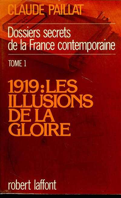 Dossiers secrets de la France contemporaine. Vol. 1. 1919 : les illusions de la gloire