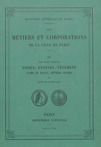 Les métiers et corporations de la ville de Paris XIVe-XVIIIe siècle. Vol. 3. Tissus, étoffes, vêtement, cuirs et peaux, métiers divers