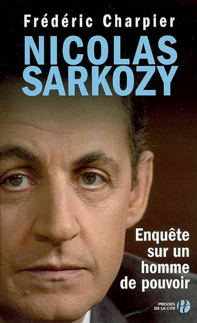 Nicolas Sarkozy : enquête sur un homme de pouvoir