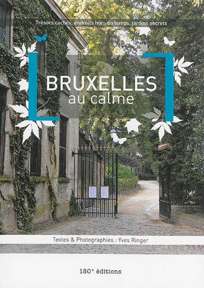Bruxelles au calme : trésors cachés, endroits hors du temps, jardins secrets