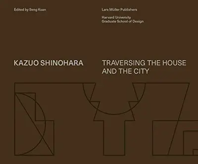 Kazuo Shinohara Traversing the House and the City