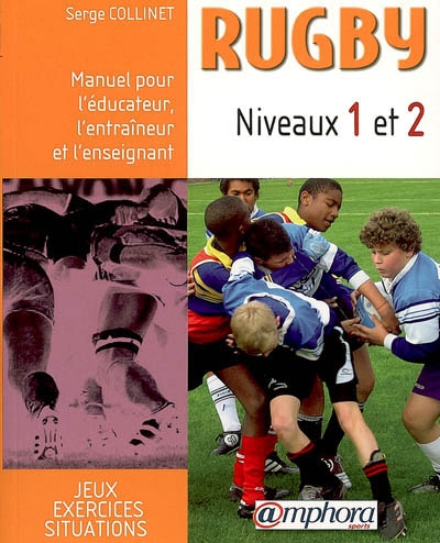 Rugby : manuel pour l'éducateur, l'entraîneur et l'enseignant. Vol. 1. Niveaux 1 et 2 : situations, exercices et jeux