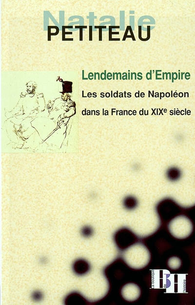 Lendemains d'Empire : les soldats de Napoléon dans la France du XIXe siècle