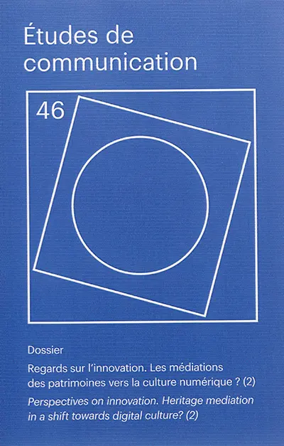 Etudes de communication, n° 46. Regards sur l'innovation : les médiations des patrimoines vers la culture numérique ? (2). Perspectives on innovation : heritage mediation in a shift towards digital culture ? (2)