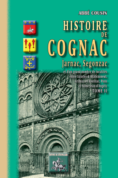 Histoire de Cognac, Jarnac & Segonzac : et d'un grand nombre de localités entre Saintes & Châteauneuf, Archiac & Rouillac, Pons & Saint-Jean-d'Angély. Vol. 2