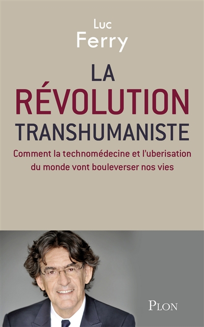 La révolution transhumaniste : comment la technomédecine et l'uberisation du monde vont bouleverser nos vies