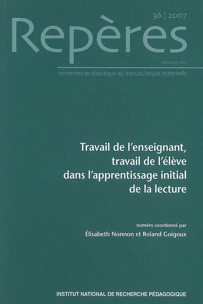 Repères : recherches en didactique du français langue maternelle, n° 36. Travail de l'enseignant, travail de l'élève dans l'apprentissage initial de la lecture