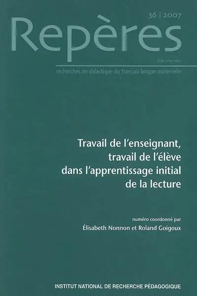 Repères : recherches en didactique du français langue maternelle, n° 36. Travail de l'enseignant, travail de l'élève dans l'apprentissage initial de la lecture