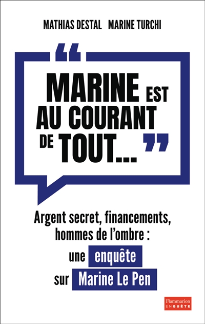 Marine est au courant de tout... : argent secret, financements, hommes de l'ombre : une enquête sur Marine Le Pen