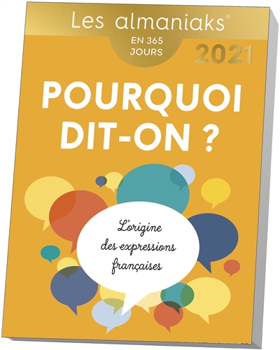 Pourquoi dit-on ? : l'origine des expressions françaises : en 365 jours, 2021