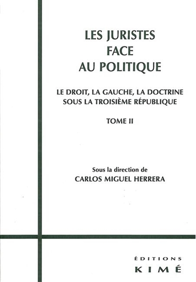 Les juristes face au politique : le droit, la gauche, la doctrine sous la IIIe République. Vol. 2