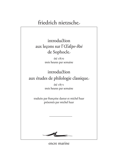 Introduction aux leçons sur l'Oedipe-roi de Sophocle : été 1870, trois heures par semaine. Introduction aux études de philologie classique : été 1871, trois heures par semaine